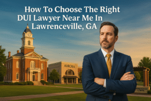 How To Choose The Right DUI Lawyer Near Me In Lawrenceville, GA